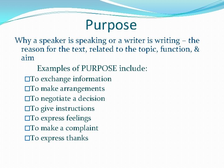 Purpose Why a speaker is speaking or a writer is writing – the reason