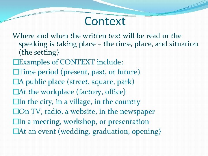 Context Where and when the written text will be read or the speaking is