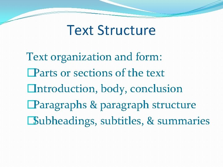 Text Structure Text organization and form: �Parts or sections of the text �Introduction, body,