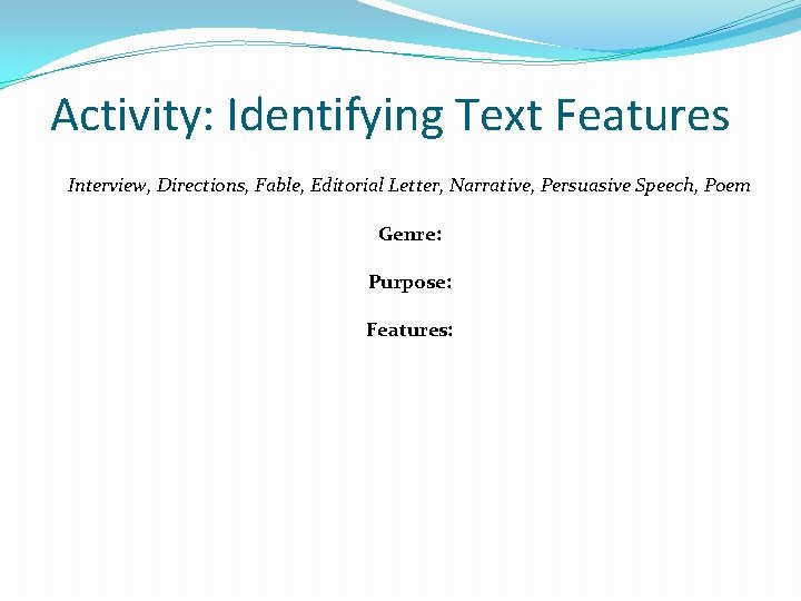 Activity: Identifying Text Features Interview, Directions, Fable, Editorial Letter, Narrative, Persuasive Speech, Poem Genre: