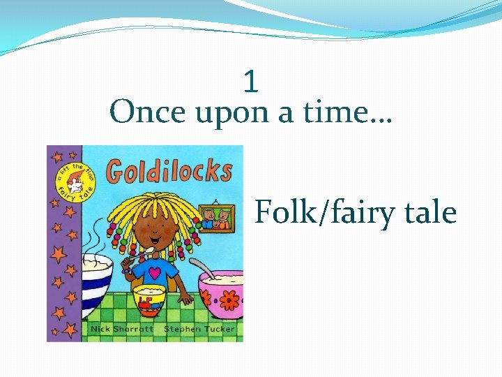 1 Once upon a time… Folk/fairy tale 