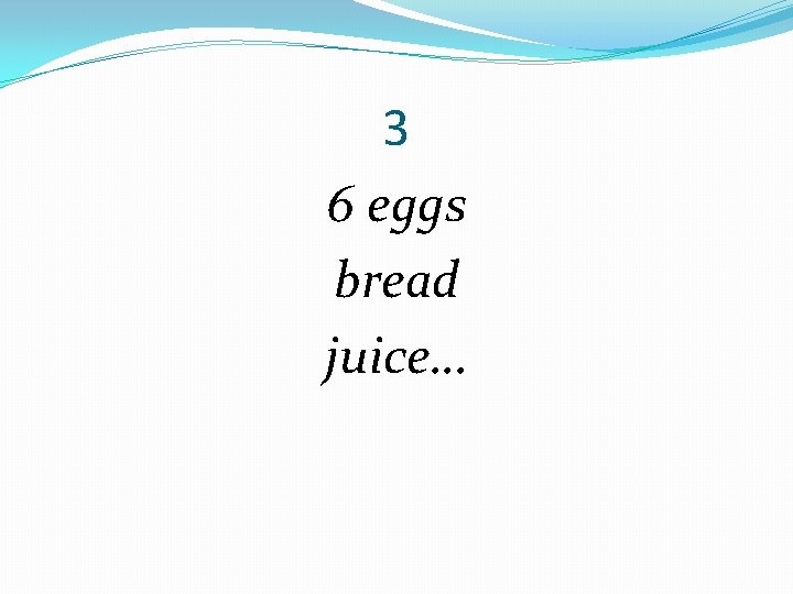 3 6 eggs bread juice… 