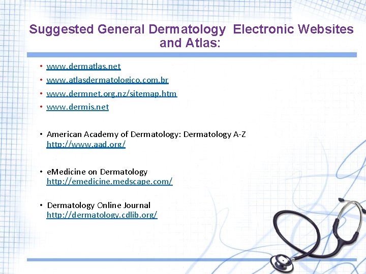  Suggested • • General Dermatology Electronic Websites and Atlas: www. dermatlas. net www.