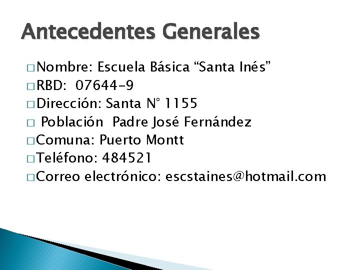Antecedentes Generales � Nombre: Escuela Básica “Santa Inés” � RBD: 07644 -9 � Dirección: