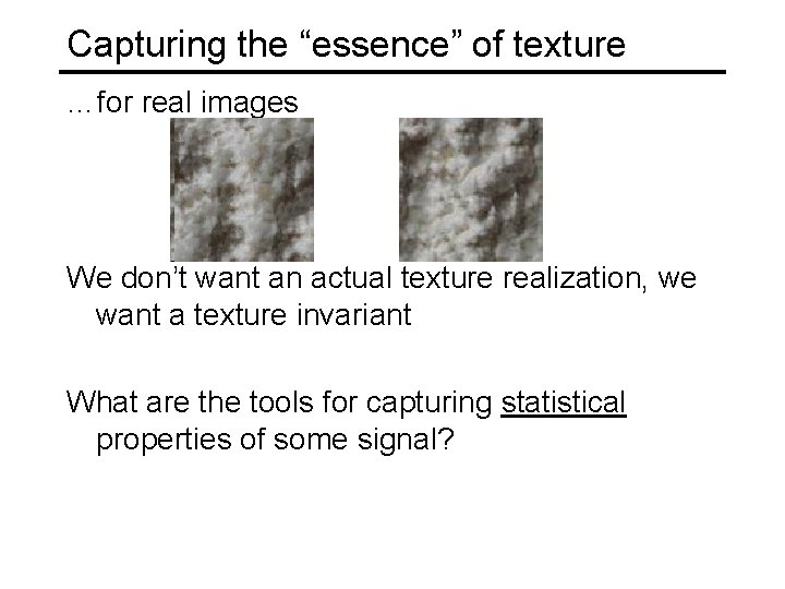 Capturing the “essence” of texture …for real images We don’t want an actual texture