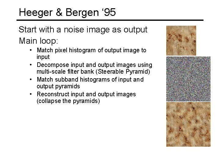 Heeger & Bergen ‘ 95 Start with a noise image as output Main loop: