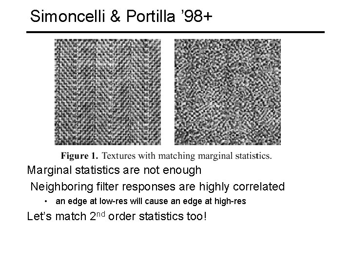 Simoncelli & Portilla ’ 98+ Marginal statistics are not enough Neighboring filter responses are