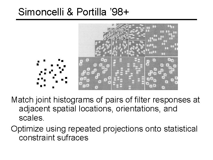 Simoncelli & Portilla ’ 98+ Match joint histograms of pairs of filter responses at