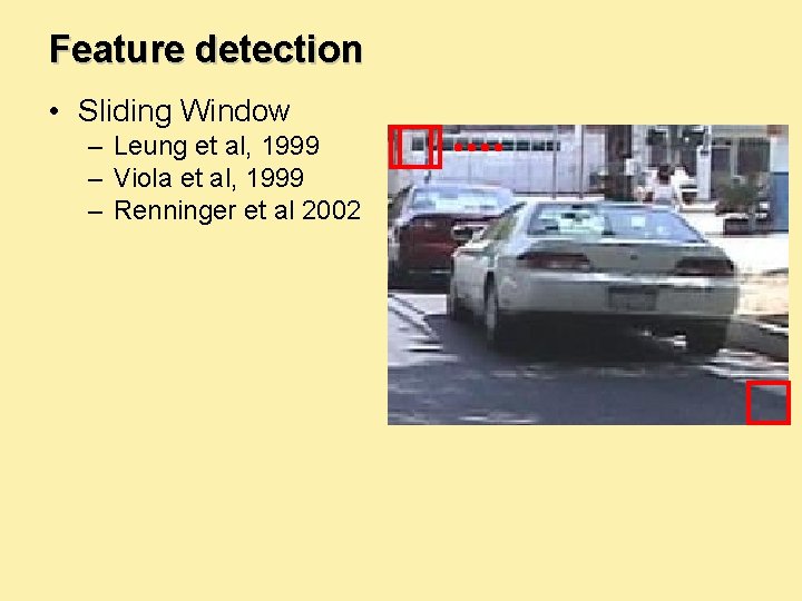 Feature detection • Sliding Window – Leung et al, 1999 – Viola et al,