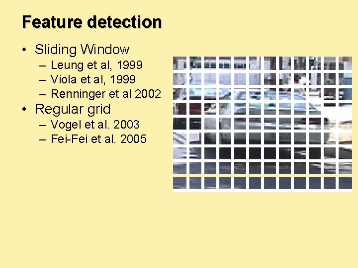 Feature detection • Sliding Window – Leung et al, 1999 – Viola et al,
