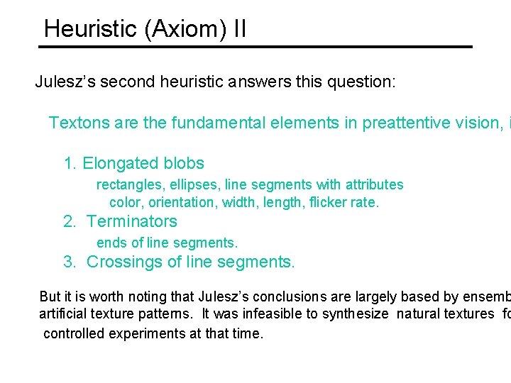 Heuristic (Axiom) II Julesz’s second heuristic answers this question: Textons are the fundamental elements