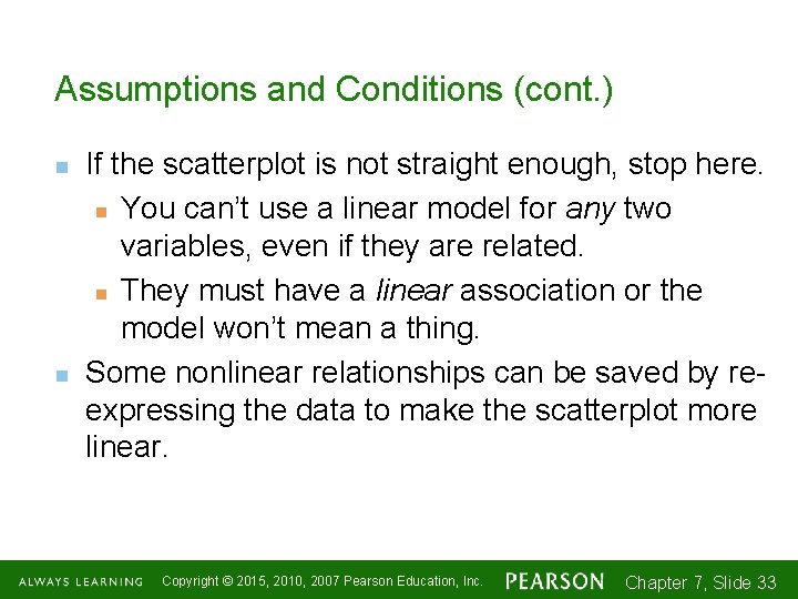 Assumptions and Conditions (cont. ) n n If the scatterplot is not straight enough,