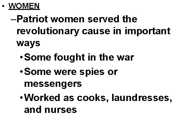  • WOMEN –Patriot women served the revolutionary cause in important ways • Some