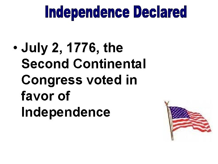  • July 2, 1776, the Second Continental Congress voted in favor of Independence