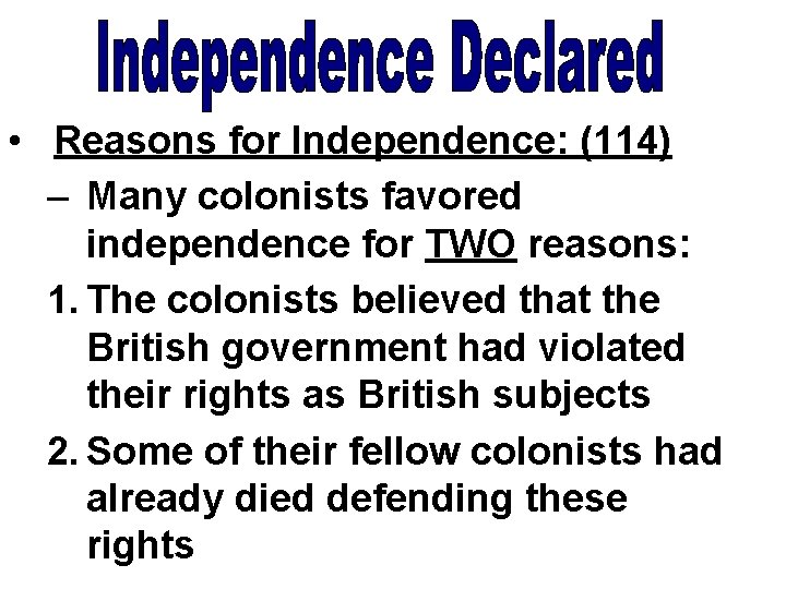  • Reasons for Independence: (114) – Many colonists favored independence for TWO reasons: