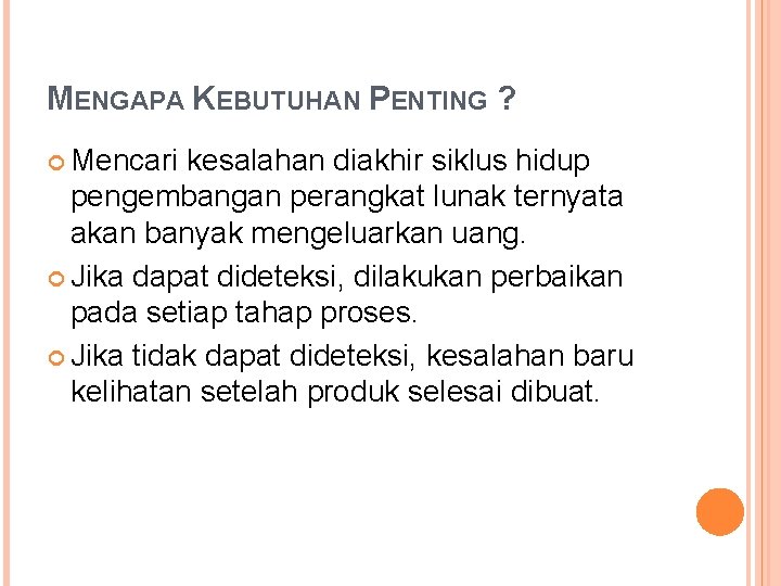 MENGAPA KEBUTUHAN PENTING ? Mencari kesalahan diakhir siklus hidup pengembangan perangkat lunak ternyata akan