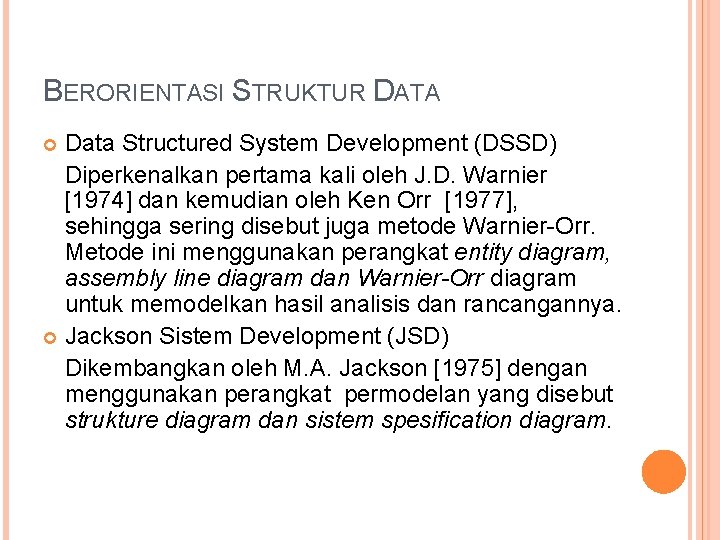 BERORIENTASI STRUKTUR DATA Data Structured System Development (DSSD) Diperkenalkan pertama kali oleh J. D.