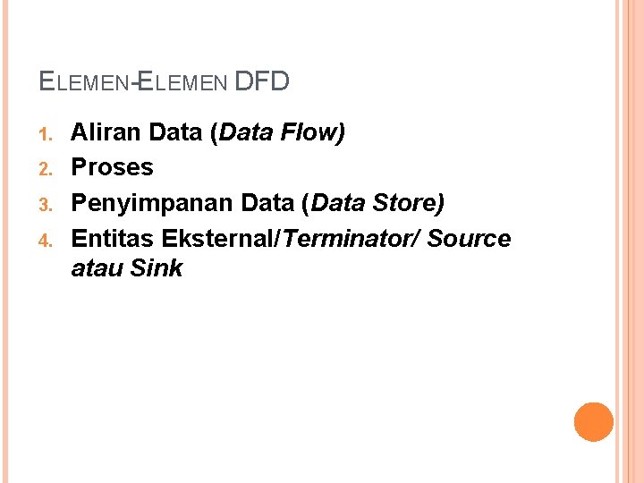 ELEMEN-ELEMEN DFD 1. 2. 3. 4. Aliran Data (Data Flow) Proses Penyimpanan Data (Data