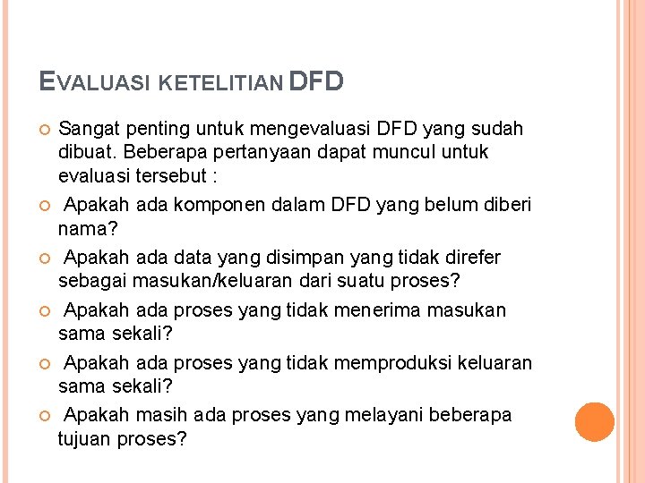 EVALUASI KETELITIAN DFD Sangat penting untuk mengevaluasi DFD yang sudah dibuat. Beberapa pertanyaan dapat