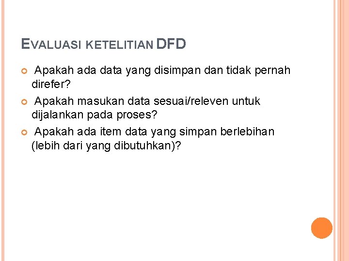 EVALUASI KETELITIAN DFD Apakah ada data yang disimpan dan tidak pernah direfer? Apakah masukan