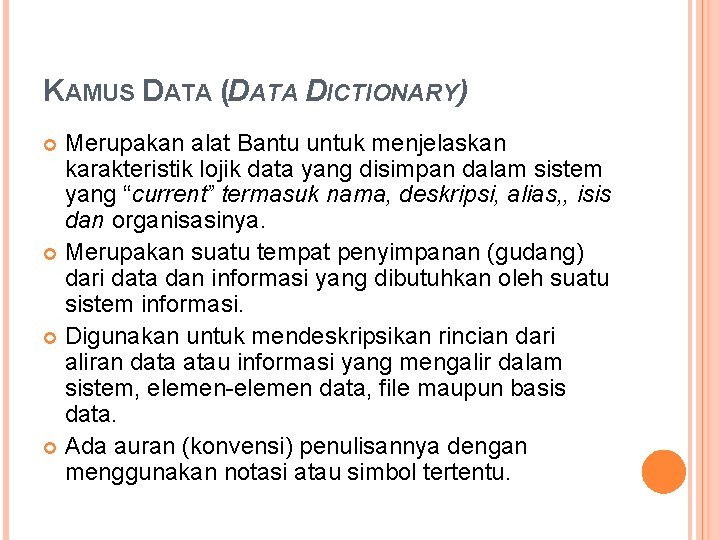 KAMUS DATA (DATA DICTIONARY) Merupakan alat Bantu untuk menjelaskan karakteristik lojik data yang disimpan