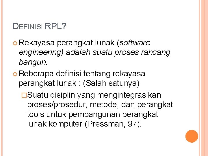 DEFINISI RPL? Rekayasa perangkat lunak (software engineering) adalah suatu proses rancang bangun. Beberapa definisi