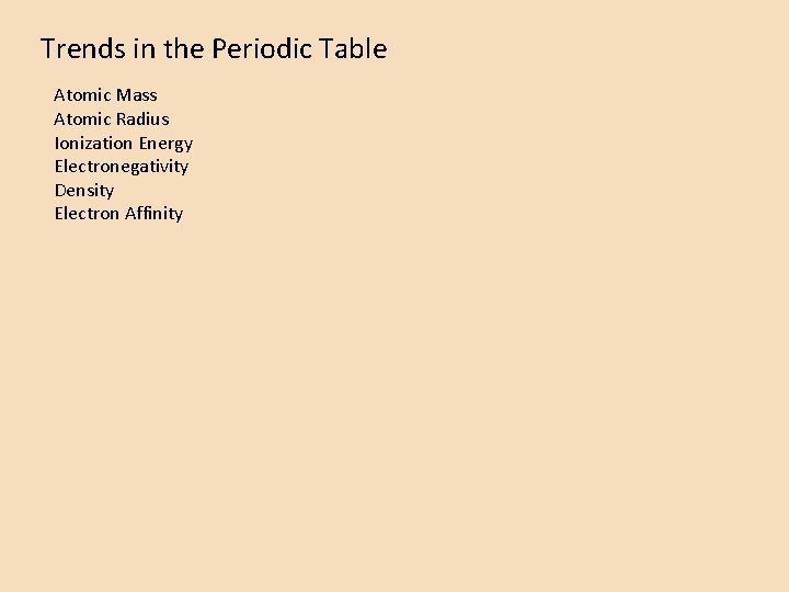 Trends in the Periodic Table Atomic Mass Atomic Radius Ionization Energy Electronegativity Density Electron