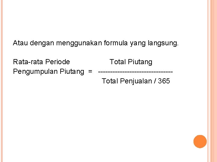 Atau dengan menggunakan formula yang langsung. Rata-rata Periode Total Piutang Pengumpulan Piutang = ---------------