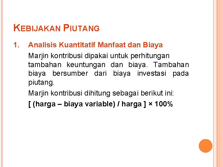 KEBIJAKAN PIUTANG 1. Analisis Kuantitatif Manfaat dan Biaya Marjin kontribusi dipakai untuk perhitungan tambahan