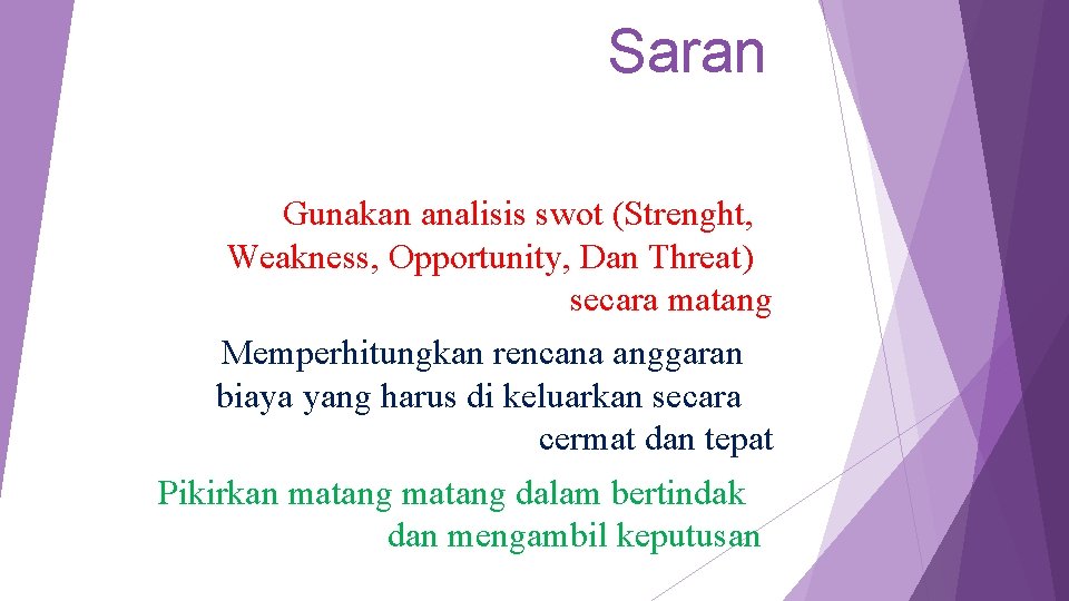 Saran Gunakan analisis swot (Strenght, Weakness, Opportunity, Dan Threat) secara matang Memperhitungkan rencana anggaran