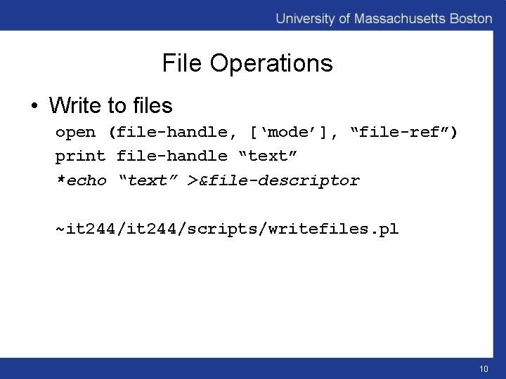 File Operations • Write to files open (file-handle, [‘mode’], “file-ref”) print file-handle “text” *echo