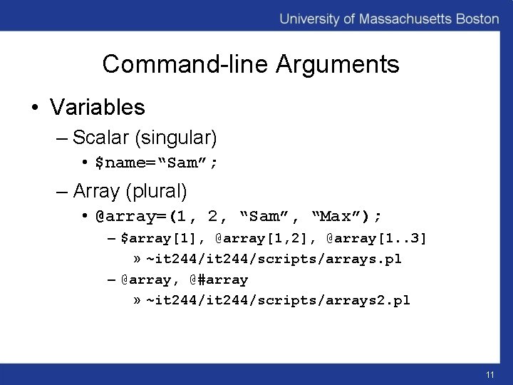 Command-line Arguments • Variables – Scalar (singular) • $name=“Sam”; – Array (plural) • @array=(1,