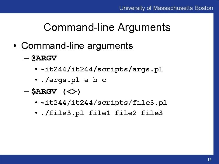 Command-line Arguments • Command-line arguments – @ARGV • ~it 244/scripts/args. pl • . /args.