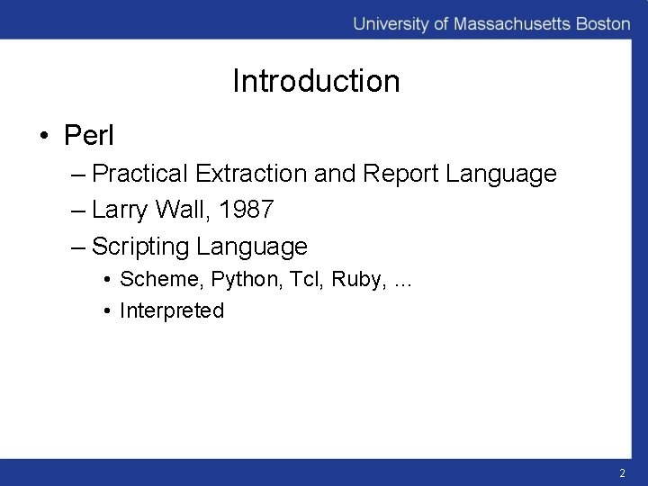 Introduction • Perl – Practical Extraction and Report Language – Larry Wall, 1987 –