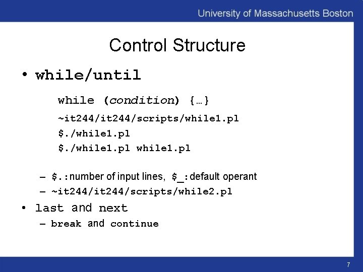 Control Structure • while/until while (condition) {…} ~it 244/scripts/while 1. pl $. /while 1.