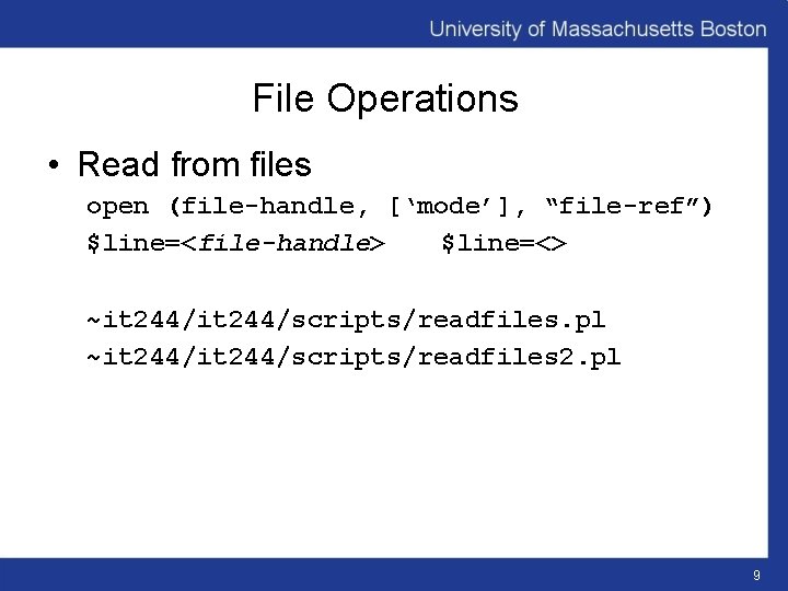 File Operations • Read from files open (file-handle, [‘mode’], “file-ref”) $line=<file-handle> $line=<> ~it 244/scripts/readfiles.