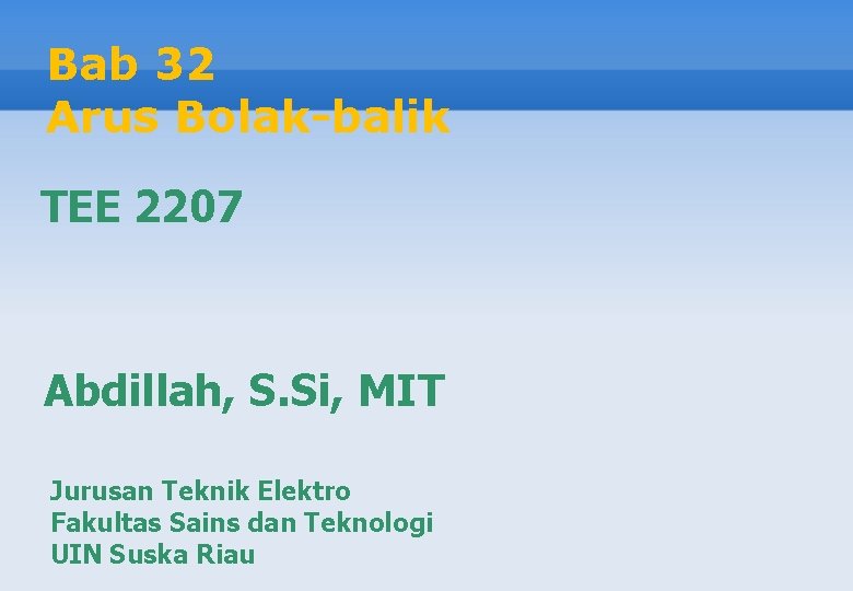 Bab 32 Arus Bolak-balik TEE 2207 Abdillah, S. Si, MIT Jurusan Teknik Elektro Fakultas