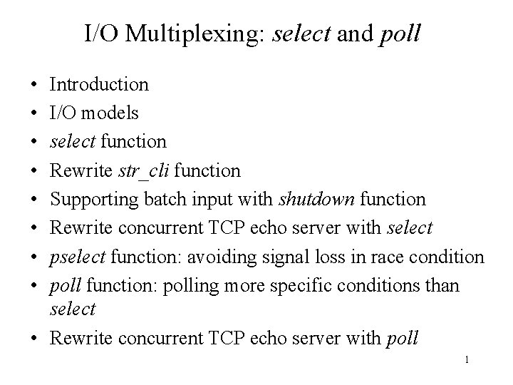 I/O Multiplexing: select and poll • • Introduction I/O models select function Rewrite str_cli