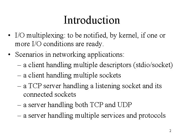 Introduction • I/O multiplexing: to be notified, by kernel, if one or more I/O