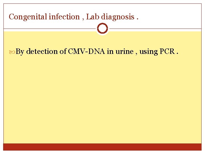 Congenital infection , Lab diagnosis. By detection of CMV-DNA in urine , using PCR.