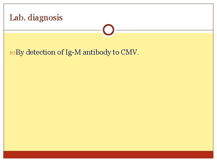 Lab. diagnosis By detection of Ig-M antibody to CMV. 