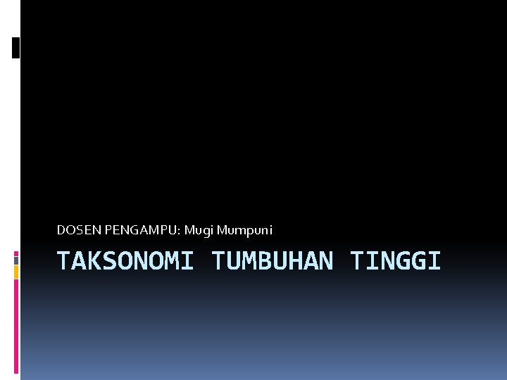 DOSEN PENGAMPU: Mugi Mumpuni TAKSONOMI TUMBUHAN TINGGI 