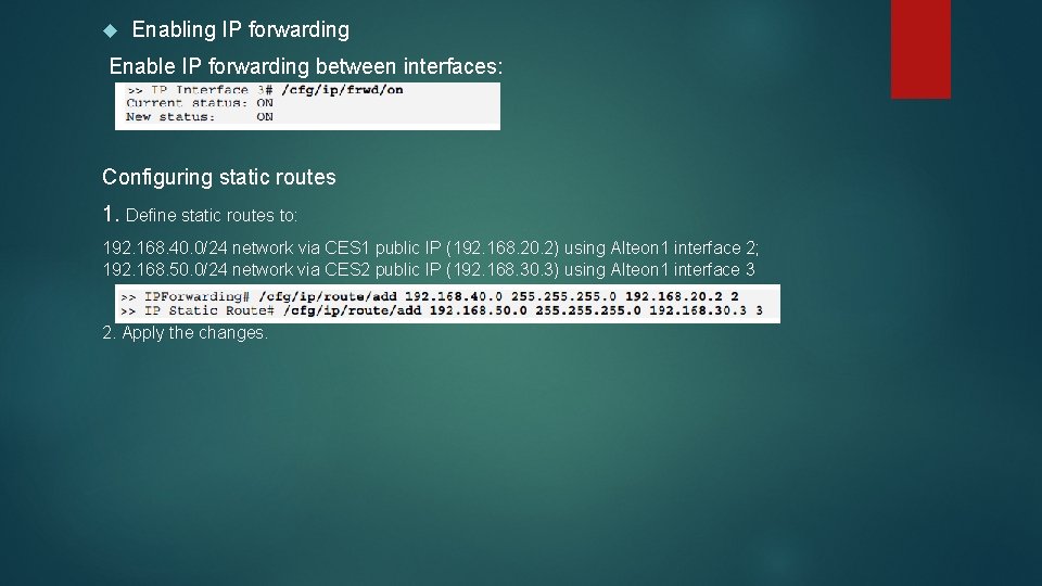  Enabling IP forwarding Enable IP forwarding between interfaces: Configuring static routes 1. Define