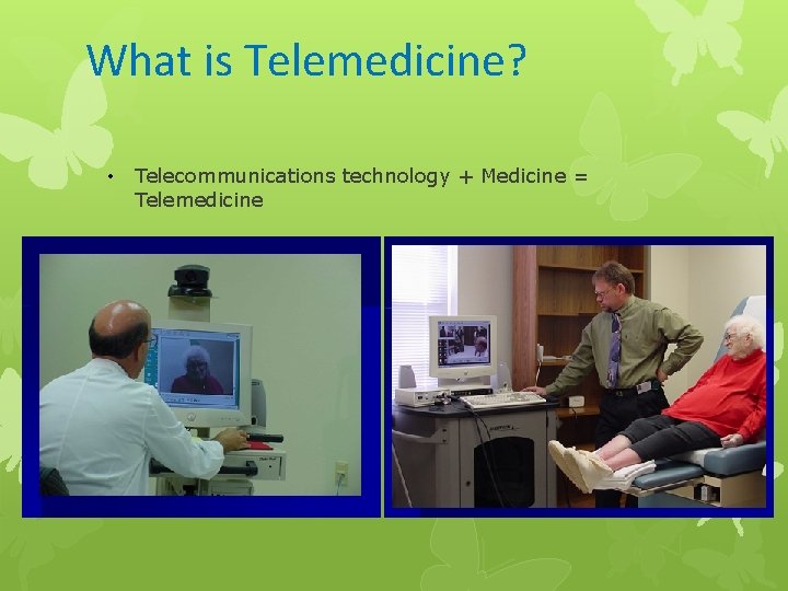 What is Telemedicine? • Telecommunications technology + Medicine = Telemedicine 