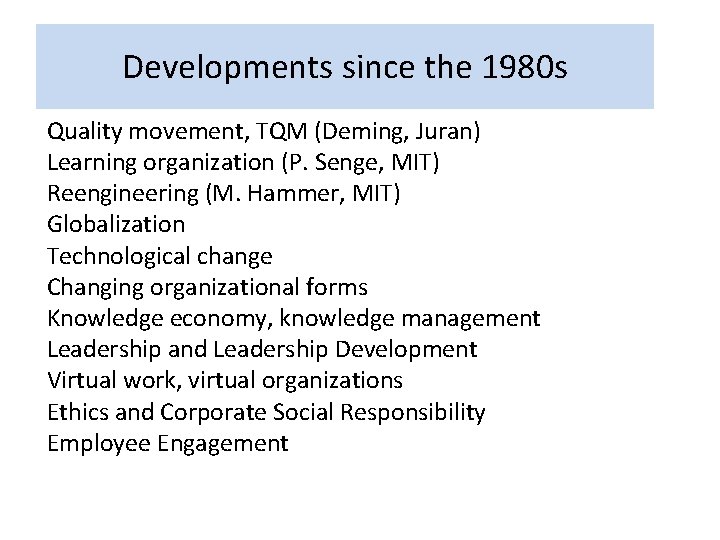 Developments since the 1980 s Quality movement, TQM (Deming, Juran) Learning organization (P. Senge,