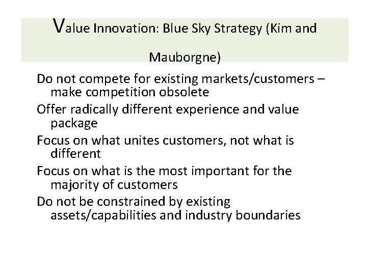 Value Innovation: Blue Sky Strategy (Kim and Mauborgne) Do not compete for existing markets/customers