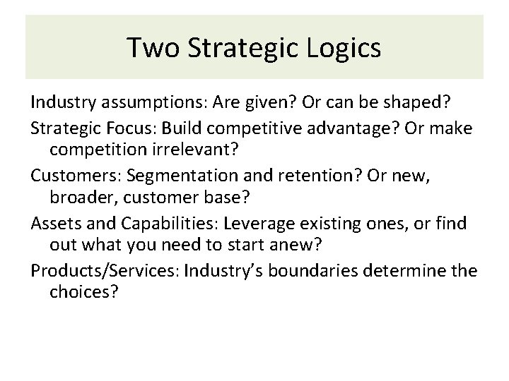 Two Strategic Logics Industry assumptions: Are given? Or can be shaped? Strategic Focus: Build