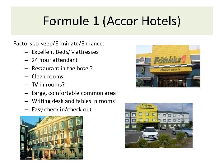 Formule 1 (Accor Hotels) Factors to Keep/Eliminate/Enhance: – Excellent Beds/Mattresses – 24 hour attendant?