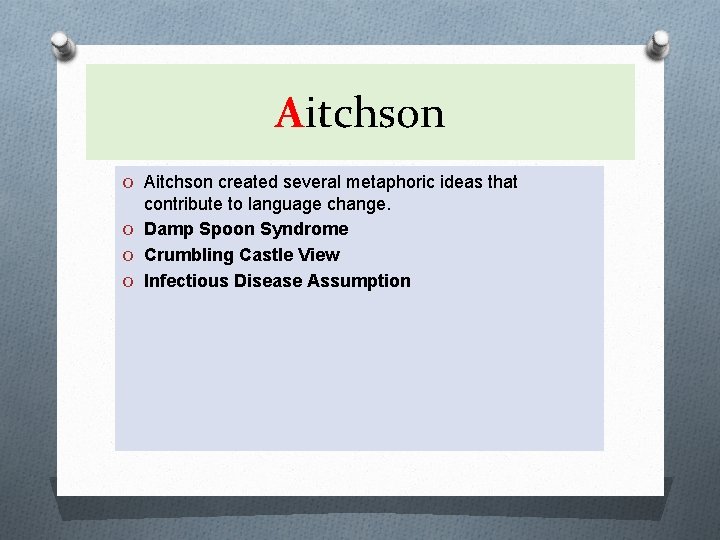 Aitchson O Aitchson created several metaphoric ideas that contribute to language change. O Damp