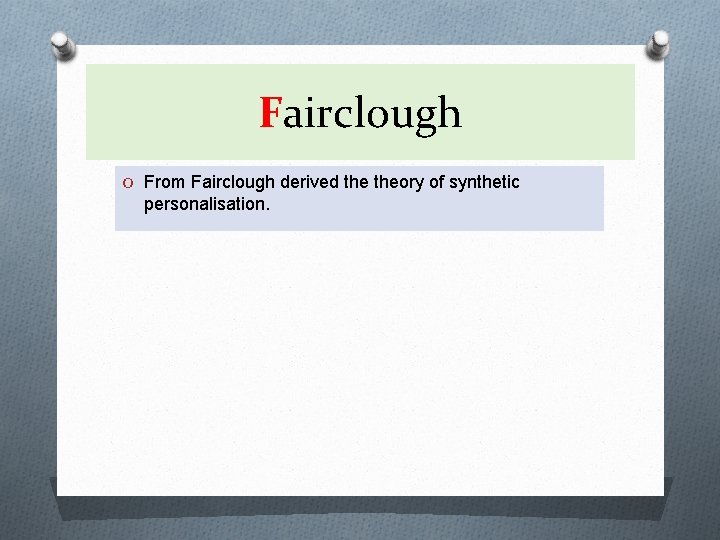 Fairclough O From Fairclough derived theory of synthetic personalisation. 